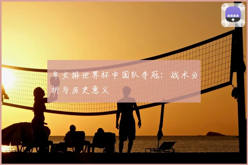 年女排世界杯中国队夺冠：战术分析与历史意义