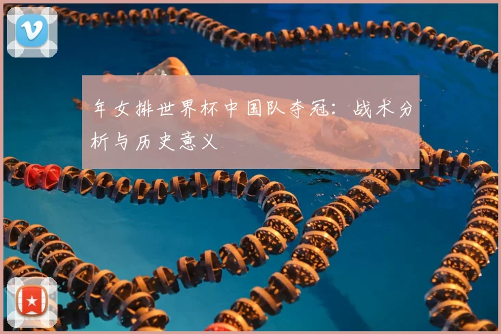 年女排世界杯中国队夺冠：战术分析与历史意义
